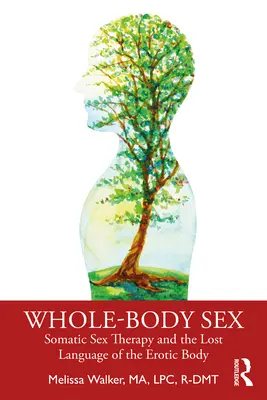Il sesso integrale: La terapia sessuale somatica e il linguaggio perduto del corpo erotico - Whole-Body Sex: Somatic Sex Therapy and the Lost Language of the Erotic Body