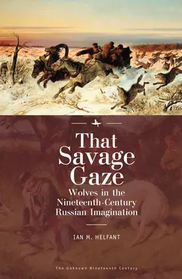 Quello sguardo selvaggio: I lupi nell'immaginario russo del XIX secolo - That Savage Gaze: Wolves in the Nineteenth-Century Russian Imagination