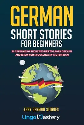 Storie brevi di tedesco per principianti: 20 storie brevi e accattivanti per imparare il tedesco e ampliare il tuo vocabolario in modo divertente! - German Short Stories For Beginners: 20 Captivating Short Stories To Learn German & Grow Your Vocabulary The Fun Way!