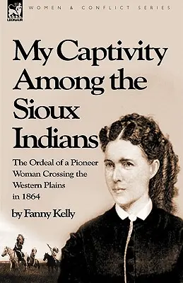 La mia prigionia tra gli indiani Sioux: il calvario di una donna pioniera che attraversa le pianure occidentali nel 1864 - My Captivity Among the Sioux Indians: the Ordeal of a Pioneer Woman Crossing the Western Plains in 1864