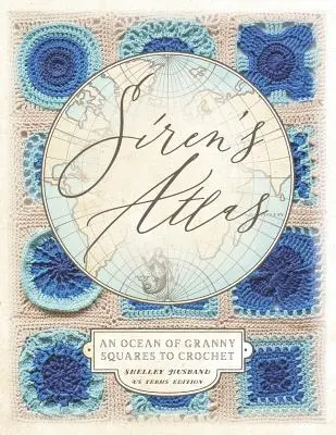 Siren's Atlas US Terms Edition: Un oceano di quadrati Granny da fare all'uncinetto - Siren's Atlas US Terms Edition: An Ocean of Granny Squares to Crochet