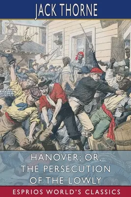 Hannover; o la persecuzione degli umili (Esprios Classics) - Hanover; or, The Persecution of the Lowly (Esprios Classics)