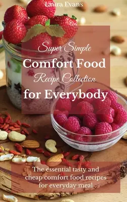 Raccolta di ricette di conforto super semplici per tutti: Le ricette essenziali di cibo di conforto, gustose ed economiche, per i pasti di tutti i giorni. - Super Simple Comfort Food Recipe Collection for Everybody: The essential tasty and cheap comfort food recipes for everyday meal