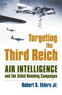 Prendere di mira il Terzo Reich: L'intelligence aerea e le campagne di bombardamento alleate - Targeting the Third Reich: Air Intelligence and the Allied Bombing Campaigns