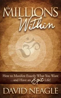 I Milioni Dentro: Come manifestare esattamente ciò che vuoi e avere una vita epica! - The Millions Within: How to Manifest Exactly What You Want and Have an Epic Life!