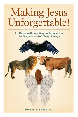 Rendere Gesù indimenticabile! Un modo straordinario per interiorizzare i Vangeli e pregare sempre - Making Jesus Unforgettable!: An Extraordinary Way to Internalize the Gospels-And Pray Always