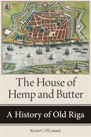 La casa della canapa e del burro: Storia della vecchia Riga - The House of Hemp and Butter: A History of Old Riga