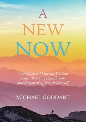 Un nuovo adesso: La tua guida per padroneggiare la saggezza quotidiana, raggiungere l'equilibrio e dare potere al tuo sé più nobile - A New Now: Your Guide to Mastering Wisdom Daily, Achieving Equilibrium, and Empowering Your Nobler Self