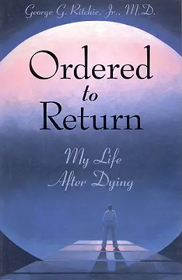 Ordinato di tornare: La mia vita dopo la morte: La mia vita dopo la morte - Ordered to Return: My Life After Dying: My Life After Dying