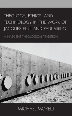 Teologia, etica e tecnologia nell'opera di Jacques Ellul e Paul Virilio: Una tradizione teologica nascente - Theology, Ethics, and Technology in the Work of Jacques Ellul and Paul Virilio: A Nascent Theological Tradition
