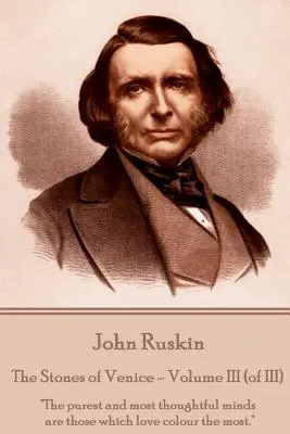 John Ruskin - Le pietre di Venezia - Volume III (di III): Le menti più pure e riflessive sono quelle che amano di più i colori. - John Ruskin - The Stones of Venice - Volume III (of III): The purest and most thoughtful minds are those which love colour the most.