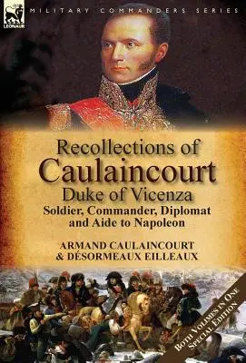 Ricordi di Caulaincourt, Duca di Vicenza: Soldato, comandante, diplomatico e aiutante di Napoleone - entrambi i volumi in un'edizione speciale - Recollections of Caulaincourt, Duke of Vicenza: Soldier, Commander, Diplomat and Aide to Napoleon-Both Volumes in One Special Edition