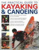 Guida pratica al kayak e alla canoa: Istruzioni passo-passo per ogni tecnica, dai livelli principianti a quelli avanzati, mostrate in 600 immagini ricche di azione. - The Practical Guide to Kayaking & Canoeing: Step-By-Step Instruction in Every Technique from Beginner to Advanced Levels, Shown in 600 Action-Packed P