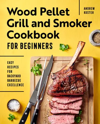 Ricettario per principianti sulla griglia a pellet e sull'affumicatore: Ricette facili per l'eccellenza del barbecue in giardino - Wood Pellet Grill and Smoker Cookbook for Beginners: Easy Recipes for Backyard Barbecue Excellence