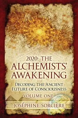 2020: Il Risveglio degli Alchimisti Volume Uno: Decodificare l'Antico Futuro della Coscienza - 2020: The Alchemists' Awakening Volume One: Decoding The Ancient Future of Consciousness