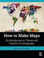 Come fare le mappe: Introduzione alla teoria e alla pratica della cartografia - How to Make Maps: An Introduction to Theory and Practice of Cartography