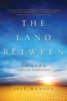 La terra di mezzo: Trovare Dio nelle transizioni difficili - The Land Between: Finding God in Difficult Transitions