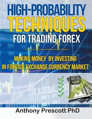 Tecniche ad alta probabilità per il trading sul Forex: Fare soldi investendo nel mercato dei cambi - High-Probability Techniques for Trading Forex: Making Money by Investing In Foreign Exchange Currency Market