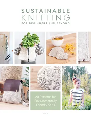 Lavoro a maglia sostenibile per principianti e non solo: 20 modelli per maglie ecologiche - Sustainable Knitting for Beginners and Beyond: 20 Patterns for Environmentally Friendly Knits