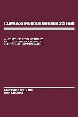 Trasmissioni radio clandestine: Uno studio sulla comunicazione elettronica rivoluzionaria e controrivoluzionaria - Clandestine Radio Broadcasting: A Study of Revolutionary and Counterrevolutionary Electronic Communication
