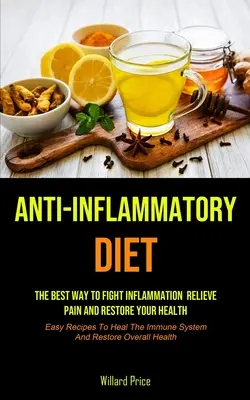 Dieta antinfiammatoria: Dieta antinfiammatoria: Il modo migliore per combattere l'infiammazione, alleviare il dolore e ripristinare la salute (Ricette facili per guarire). - Anti-Inflammatory Diet: Anti-inflammatory Diet: The Best Way To Fight Inflammation, Relieve Pain And Restore Your Health (Easy Recipes To Heal