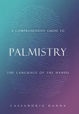 Guida completa alla chiromanzia: Il linguaggio delle mani - A Comprehensive Guide to Palmistry: The Language of the Hands