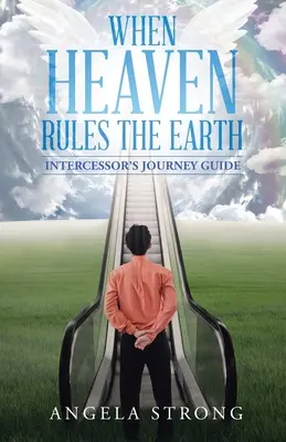 Quando il cielo governa la terra: Guida al viaggio dell'intercessione - When Heaven Rules the Earth: Intercessor's Journey Guide