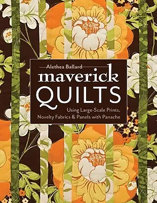 Maverick Quilts-Print-On-Demand-Edition: Usare stampe di grandi dimensioni, tessuti innovativi e pannelli con gusto - Maverick Quilts-Print-On-Demand-Edition: Using Large-Scale Prints, Novelty Fabrics & Panels with Panache