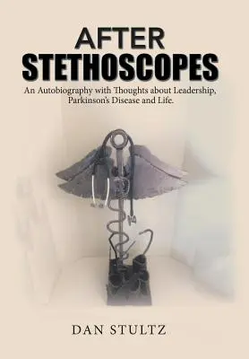 Dopo gli stetoscopi: Un'autobiografia con riflessioni sulla leadership, il morbo di Parkinson e la vita. - After Stethoscopes: An Autobiography with Thoughts about Leadership, Parkinson's Disease and Life.