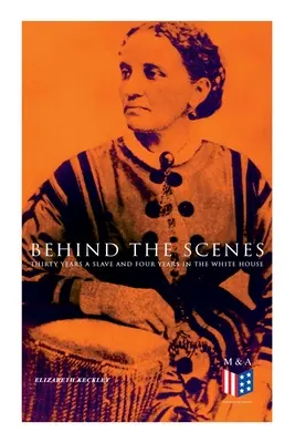 Dietro le quinte: Trent'anni di schiavitù e quattro anni alla Casa Bianca: La vera storia di una donna di colore che lavorò per la signora Lincoln e il signor - Behind the Scenes: Thirty Years a Slave and Four Years in the White House: True Story of a Black Women Who Worked for Mrs. Lincoln and Mr
