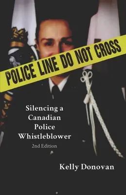 Linea di polizia: Non attraversare: Mettere a tacere un informatore della polizia canadese - Police Line: Do Not Cross: Silencing a Canadian Police Whistleblower