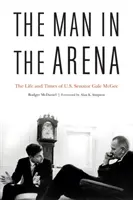 L'uomo dell'Arena: La vita e i tempi del senatore americano Gale McGee - The Man in the Arena: The Life and Times of U.S. Senator Gale McGee