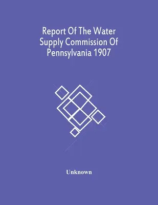 Rapporto della Commissione per l'approvvigionamento idrico della Pennsylvania 1907 - Report Of The Water Supply Commission Of Pennsylvania 1907