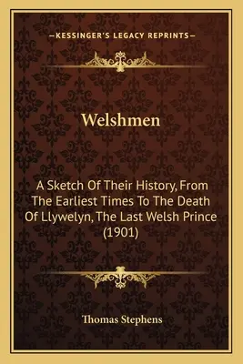 Gallesi: Uno schizzo della loro storia, dai tempi più antichi alla morte di Llywelyn, l'ultimo principe gallese (1901) - Welshmen: A Sketch Of Their History, From The Earliest Times To The Death Of Llywelyn, The Last Welsh Prince (1901)