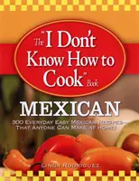 Il libro Non so cucinare: Messicano: 300 ricette messicane facili e quotidiane che chiunque può fare a casa! - The I Don't Know How to Cook Book: Mexican: 300 Everyday Easy Mexican Recipes--That Anyone Can Make at Home!