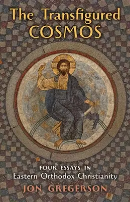 Il cosmo trasfigurato: Quattro saggi sul cristianesimo ortodosso orientale - The Transfigured Cosmos: Four Essays in Eastern Orthodox Christianity