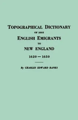 Dizionario topografico di 2885 emigranti inglesi nella Nuova Inghilterra, 1620-1650 - Topographical Dictionary of 2885 English Emigrants to New England, 1620-1650