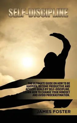 Autodisciplina: La guida definitiva su come essere più felici, diventare produttivi e raggiungere gli obiettivi con l'autodisciplina. Imparate come cambiare la vostra - Self-Discipline: The ultimate Guide On How to Be Happier, Become Productive an Achieve Goals by Self-discipline. Learn How change your
