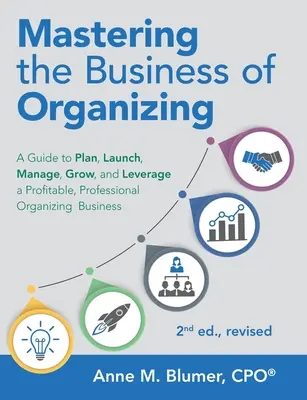 Padroneggiare il business dell'organizzazione: Una guida per pianificare, lanciare, gestire, far crescere e sfruttare un'attività di organizzazione professionale redditizia, 2a ed., riv. - Mastering the Business of Organizing: A Guide to Plan, Launch, Manage, Grow, and Leverage a Profitable, Professional Organizing Business, 2nd ed., rev