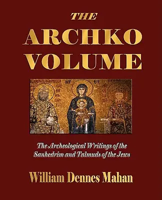 Il volume Archko, ovvero gli scritti archeologici del Sinedrio e dei Talmud degli ebrei - The Archko Volume Or, the Archeological Writings of the Sanhedrim and Talmuds of the Jews