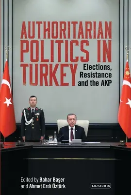 Politica autoritaria in Turchia: Elezioni, resistenza e AKP - Authoritarian Politics in Turkey: Elections, Resistance and the AKP