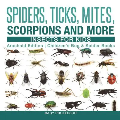 Ragni, zecche, acari, scorpioni e altro ancora - Insetti per bambini - Edizione aracnidi - Libri di insetti e ragni per bambini - Spiders, Ticks, Mites, Scorpions and More - Insects for Kids - Arachnid Edition - Children's Bug & Spider Books