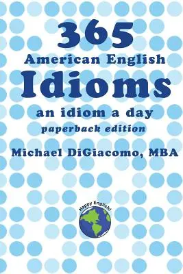 365 modi di dire dell'inglese americano: Un idioma al giorno - 365 American English Idioms: An Idiom A Day