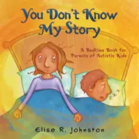 Non conosci la mia storia: Un libro della buonanotte per i genitori di bambini autistici - You Don't Know My Story: A Bedtime Book for Parents of Autistic Kids