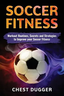 Fitness nel calcio: Allenamenti, segreti e strategie per migliorare la forma fisica nel calcio - Soccer Fitness: Workout Routines, Secrets and Strategies to Improve Your Soccer Fitness