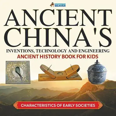 Invenzioni, tecnologia e ingegneria dell'antica Cina - Libro di storia antica per ragazzi - Caratteristiche delle prime società - Ancient China's Inventions, Technology and Engineering - Ancient History Book for Kids - Characteristics of Early Societies