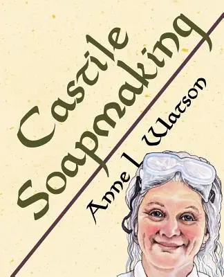 Fare il sapone di Castiglia: La guida intelligente alla produzione di sapone di Castiglia, ovvero come fare saponi dall'olio d'oliva con meno problemi e migliori risultati - Castile Soapmaking: The Smart Guide to Making Castile Soap, or How to Make Bar Soaps From Olive Oil With Less Trouble and Better Results