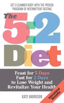 Dieta 5:2: Mangiare per 5 giorni, digiunare per 2 giorni per perdere peso e rivitalizzare la salute - 5: 2 Diet: Feast for 5 Days, Fast for 2 Days to Lose Weight and Revitalize Your Health