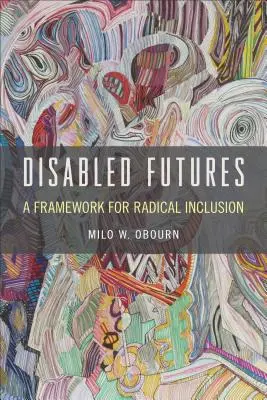 Futuri per disabili: Un quadro per un'inclusione radicale - Disabled Futures: A Framework for Radical Inclusion