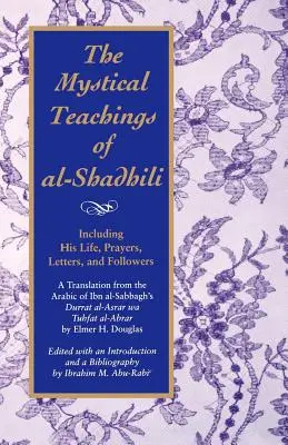 Gli insegnamenti mistici di Al-Shadhili: Includendo la sua vita, le sue preghiere, le sue lettere e i suoi seguaci. una traduzione dall'arabo di Durrat A di Ibn Al-Sabbagh - The Mystical Teachings of Al-Shadhili: Including His Life, Prayers, Letters, and Followers. a Translation from the Arabic of Ibn Al-Sabbagh's Durrat A